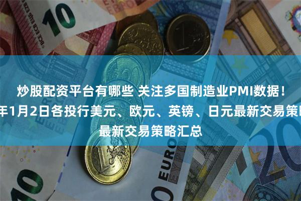 炒股配资平台有哪些 关注多国制造业PMI数据！2020年1月2日各投行美元、欧元、英镑、日元最新交易策略汇总