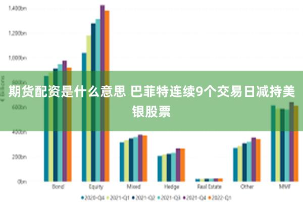 期货配资是什么意思 巴菲特连续9个交易日减持美银股票